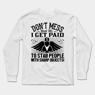 Don't mess with me I get paid to stab people with sharp objects Long Sleeve T-Shirt